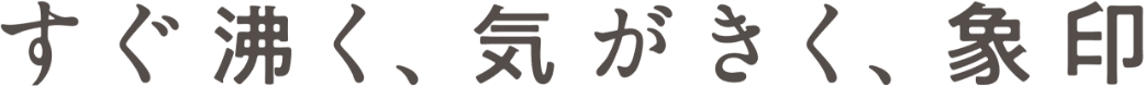 すぐ沸く、気がきく、象印