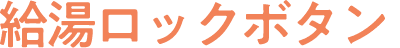 給湯ロックボタン