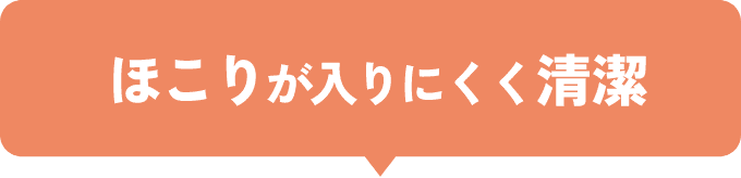 ほこりが入りにくく清潔