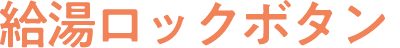 給湯ロックボタン