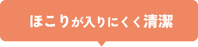 ほこりが入りにくく清潔
