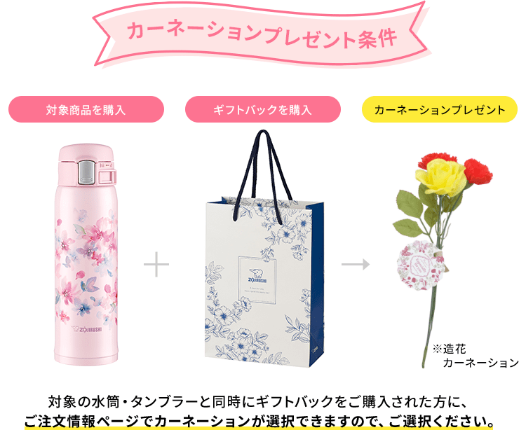 【カーネーションプレゼント条件】 ［対象商品を購入］＋［ギフトバックを購入］＝［カーネーションプレゼント］※造花カーネーション 対象の水筒・タンブラーと同時にギフトバックをご購入された方に、ご注文情報ページでカーネーションが選択できますので、ご選択ください。