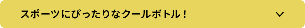 スポーツにぴったりなクールボトル！