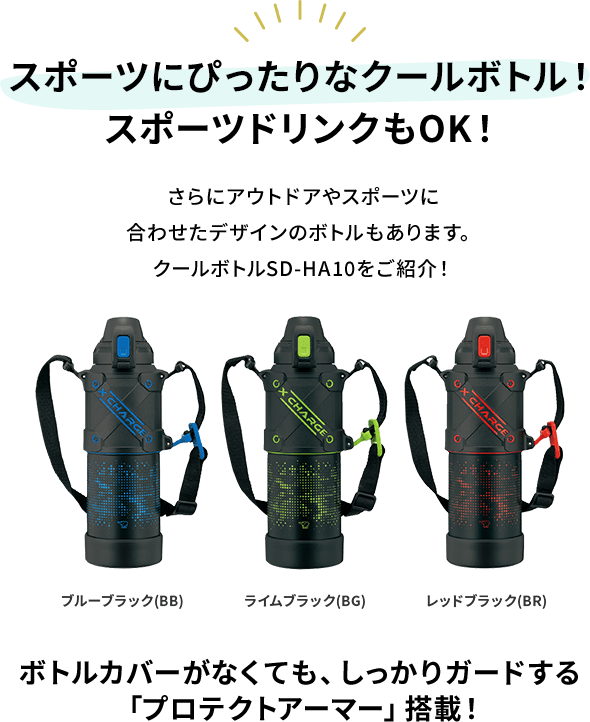 【スポーツにぴったりなクールボトル！ スポーツドリンクもOK！】 さらにアウトドアやスポーツに合わせたデザインのボトルもあります。クールボトルSD-HA10をご紹介！ ボトルカバーがなくても、しっかりガードする「プロテクトアーマー」搭載！