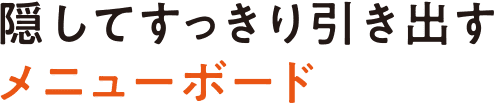 隠してすっきり引き出すメニューボード