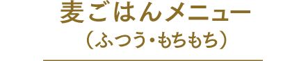 麦ごはんメニュー（ふつう・もちもち）