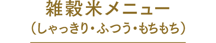 雑穀米メニュー（しゃっきり・ふつう・もちもち）